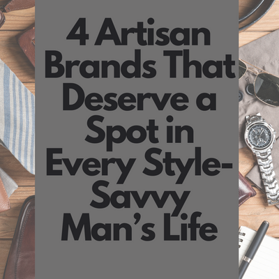 4 Artisan Brands That Deserve a Spot in Every Style-Savvy Man’s Life