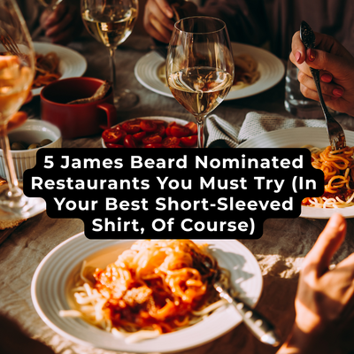 5 James Beard Nominated Restaurants You Must Try (In Your Best Short-Sleeved Shirt, Of Course)